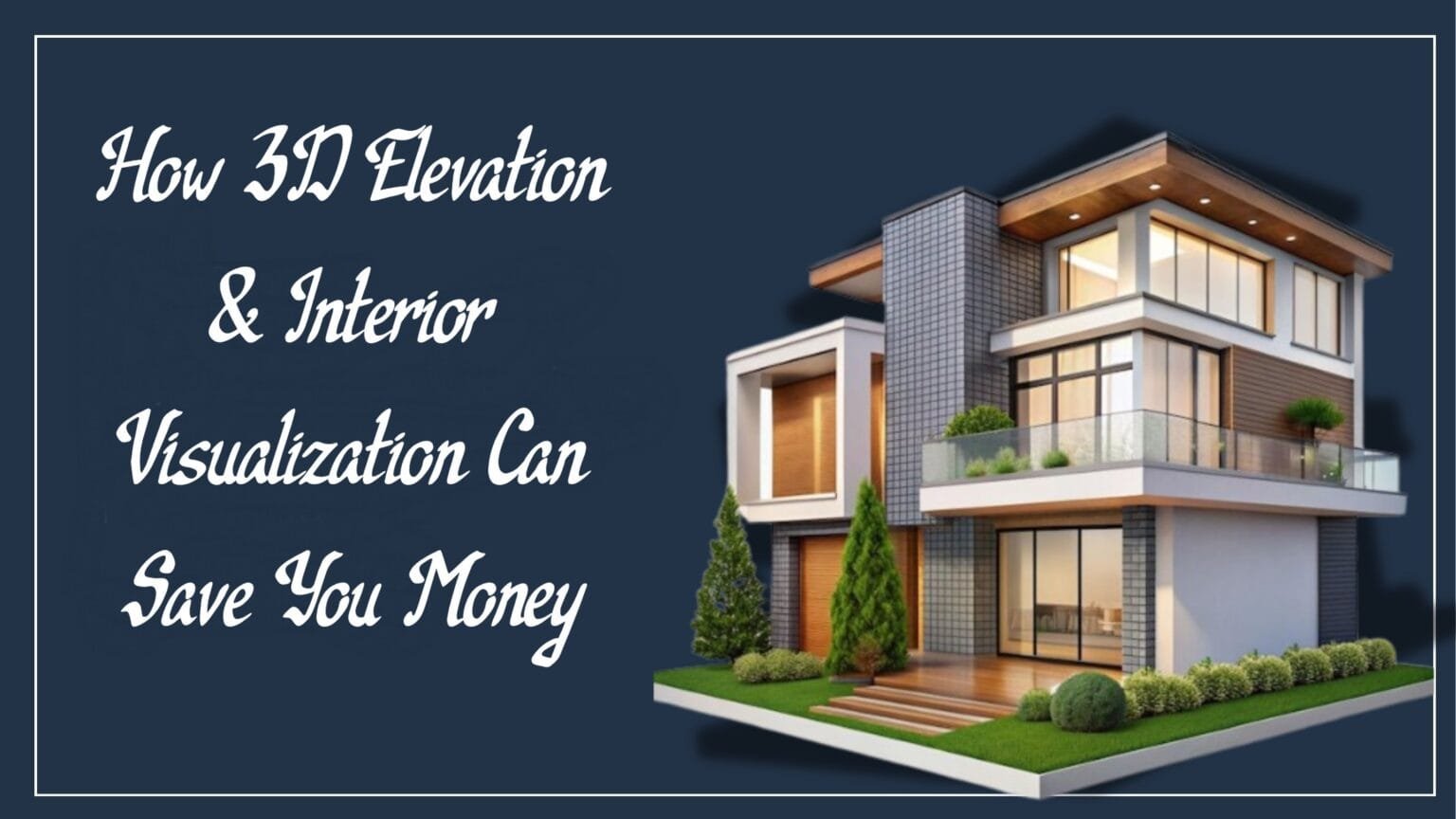 How 3D Elevation & Interior Home Visualization Can Save You Money